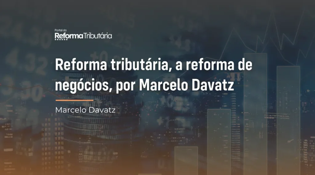 Foto Reforma tributária, a reforma de negócios, por Marcelo Davatz