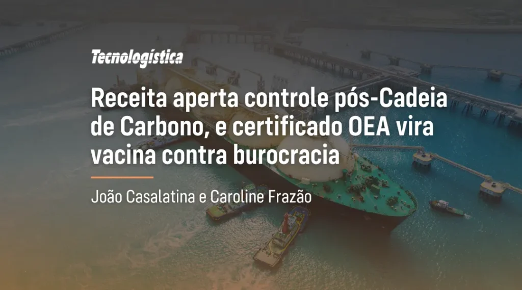 Foto Receita aperta controle pós-Cadeia de Carbono, e certificado OEA vira vacina contra burocracia
