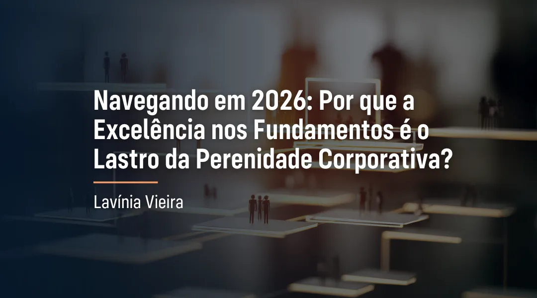 Foto Navegando em 2026: Por que a Excelência nos Fundamentos é o Lastro da Perenidade Corporativa?