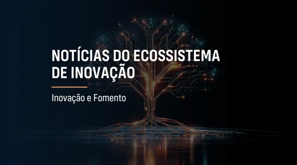 Foto NOTÍCIAS DO ECOSSISTEMA DE INOVAÇÃO