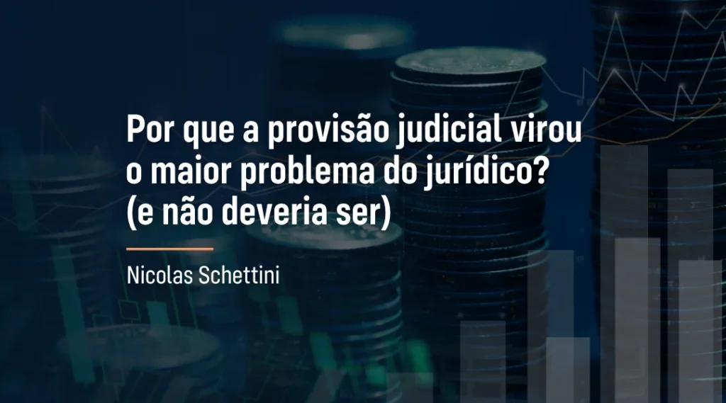 Foto Por que a provisão judicial virou o maior problema do jurídico? (e não deveria ser)