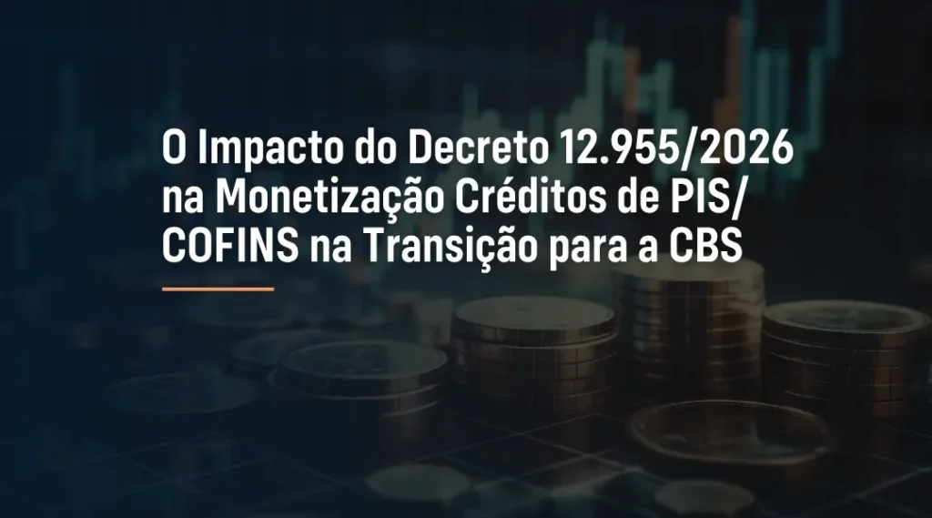 Foto O Impacto do Decreto 12.955/2026 na Monetização Créditos de PIS/COFINS na Transição para a CBS