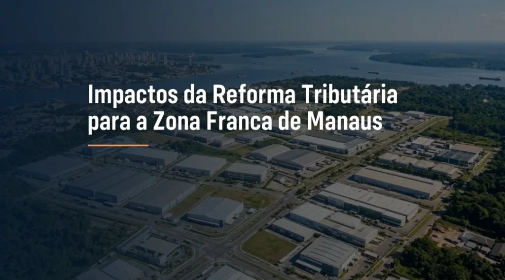 Foto Impactos da Reforma Tributária para a Zona Franca de Manaus