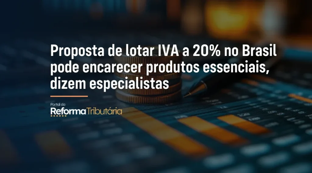 Foto Proposta de lotar IVA a 20% no Brasil pode encarecer produtos essenciais, dizem especialistas