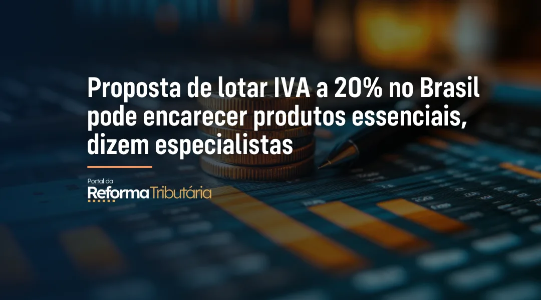 Foto Proposta de lotar IVA a 20% no Brasil pode encarecer produtos essenciais, dizem especialistas