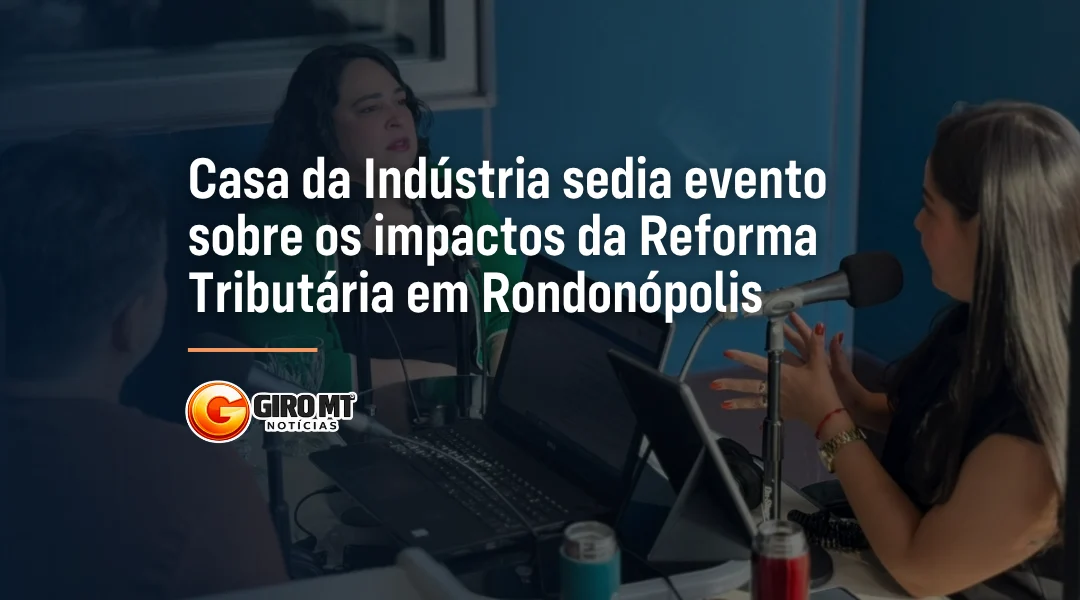 Foto Casa da Indústria sedia evento sobre os impactos da Reforma Tributária em Rondonópolis
